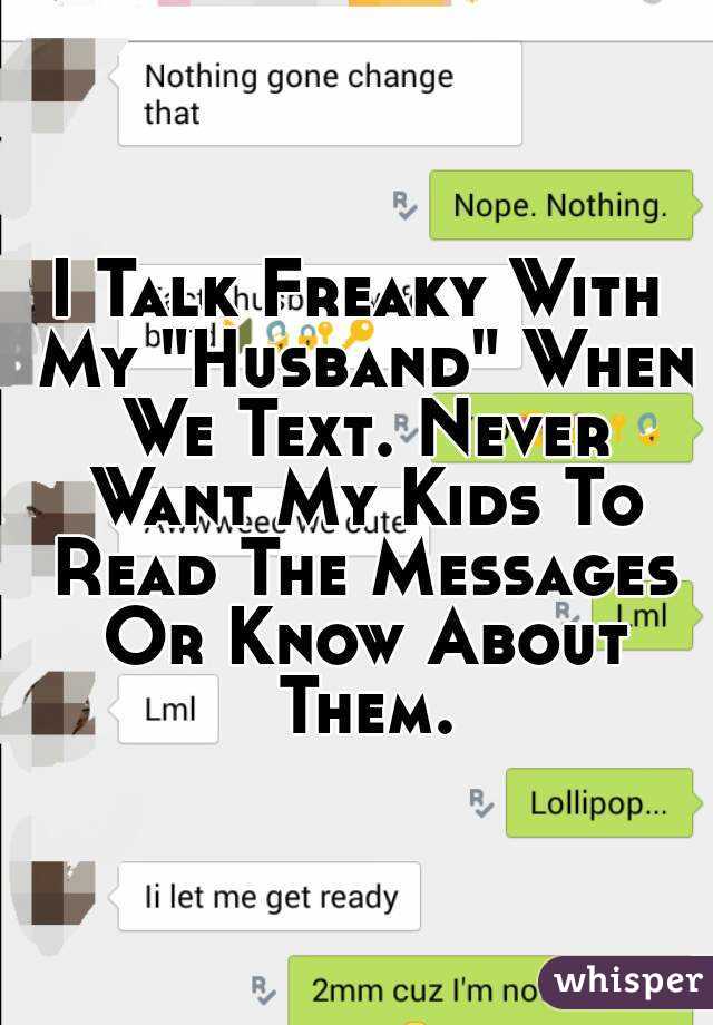 I Talk Freaky With My "Husband" When We Text. Never Want My Kids To Read The Messages Or Know About Them.