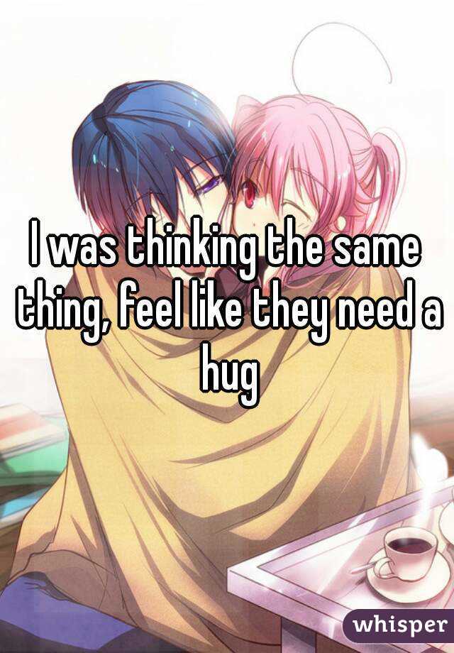 I was thinking the same thing, feel like they need a hug