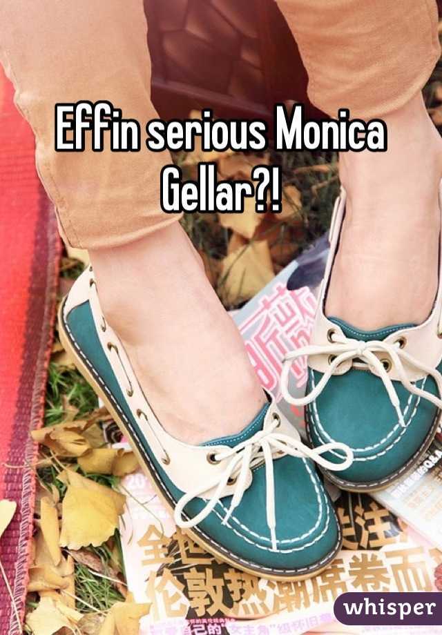 Effin serious Monica Gellar?!