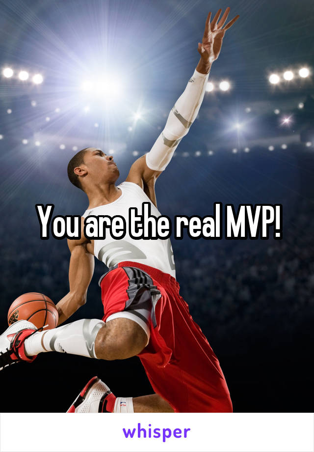 You are the real MVP!