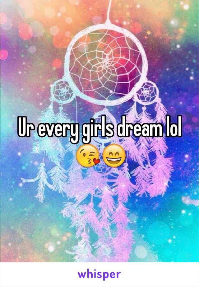 Ur every girls dream lol 😘😄