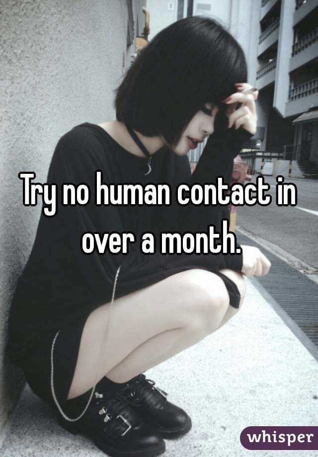 Try no human contact in over a month.