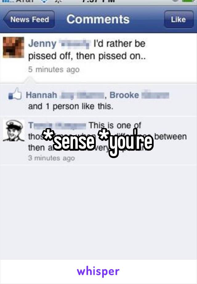 *sense *you're 