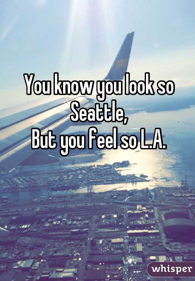 you look so seattle but feel so la