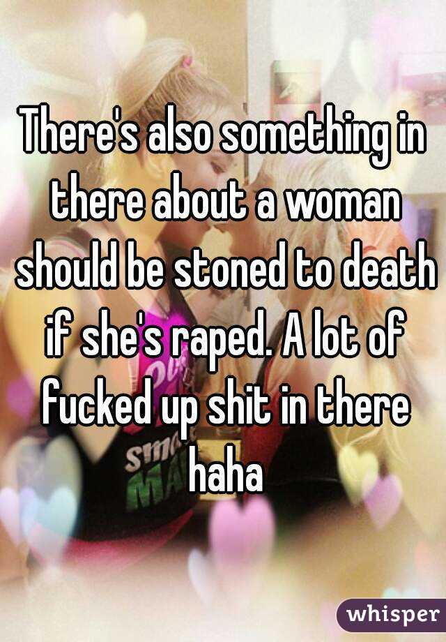 There's also something in there about a woman should be stoned to death if she's raped. A lot of fucked up shit in there haha