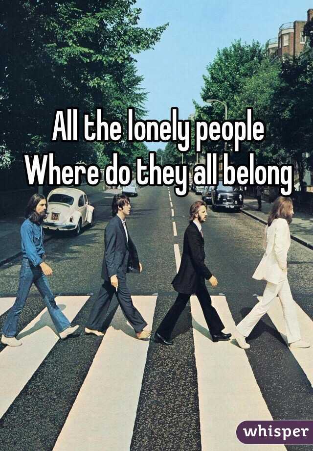 All the lonely people
Where do they all belong