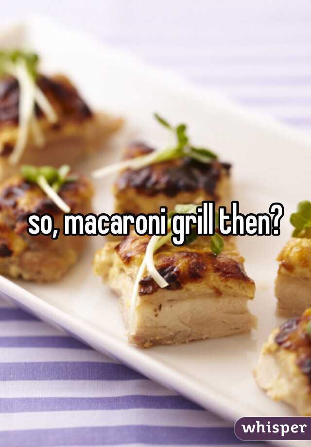 so, macaroni grill then?