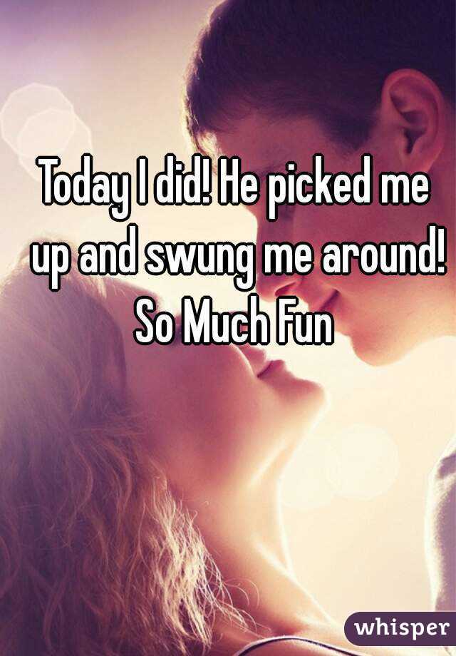 Today I did! He picked me up and swung me around! So Much Fun 