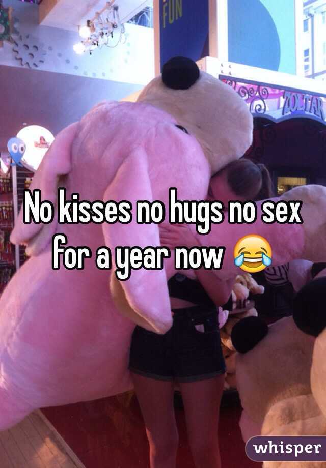 No kisses no hugs no sex for a year now 😂
