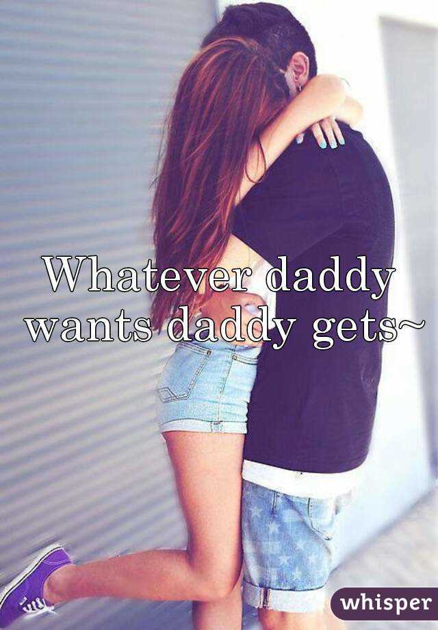 Whatever daddy wants daddy gets~
