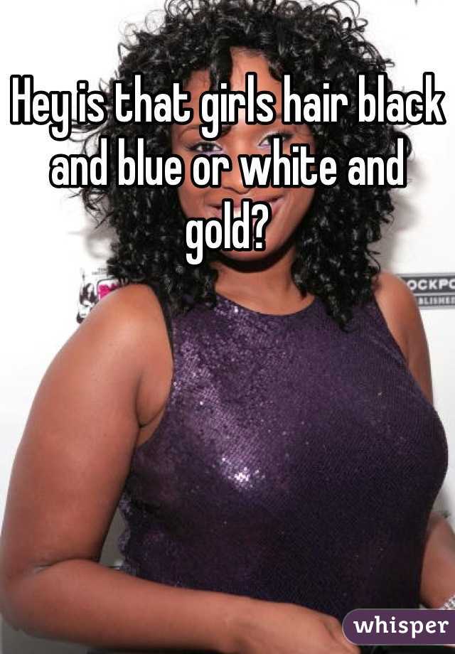 Hey is that girls hair black and blue or white and gold?