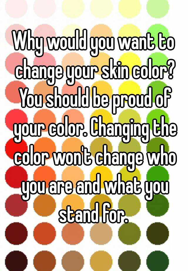 why-would-you-want-to-change-your-skin-color-you-should-be-proud-of