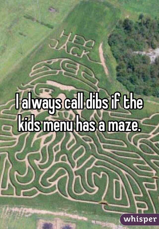 I always call dibs if the kids menu has a maze.