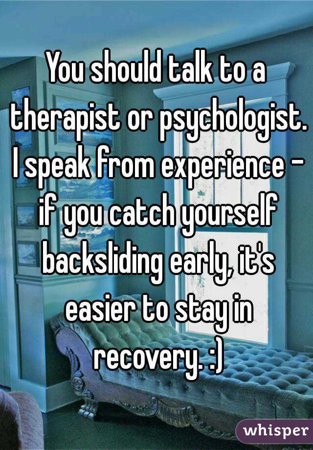 You should talk to a therapist or psychologist. I speak from experience - if you catch yourself backsliding early, it's easier to stay in recovery. :)