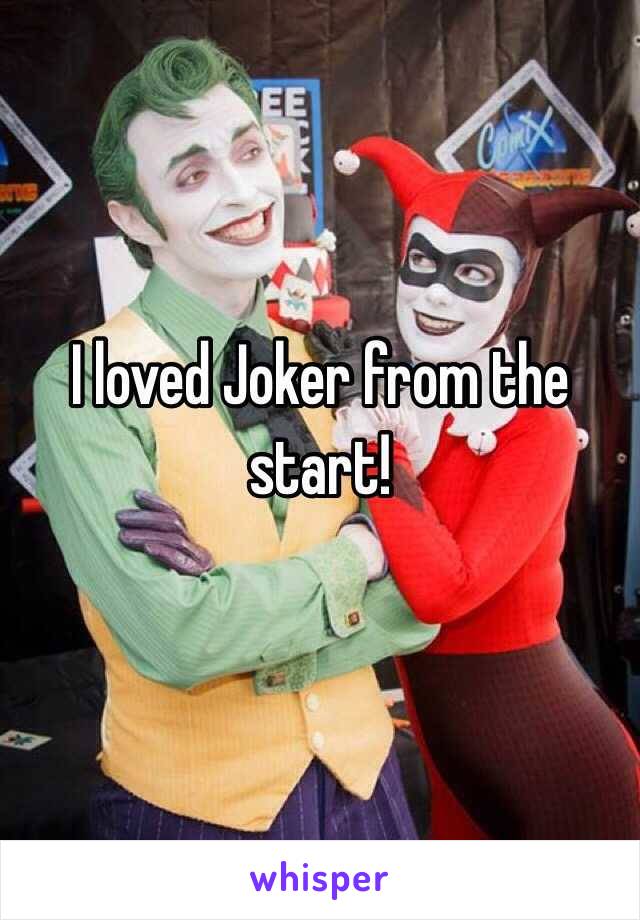 I loved Joker from the start!