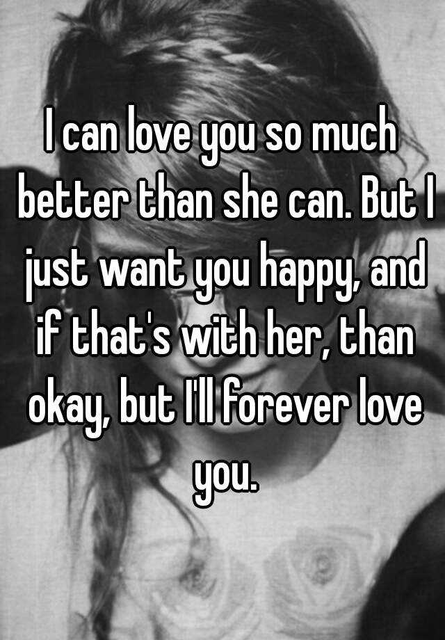 I Can Love You So Much Better Than She Can But I Just Want You Happy And If Thats With Her 1030