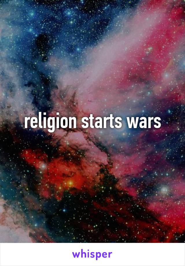 religion starts wars
