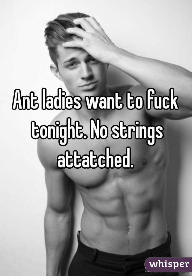 Ant ladies want to fuck tonight. No strings attatched. 
