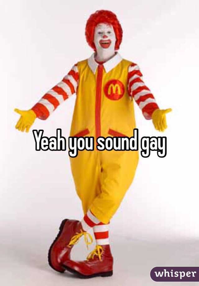 Yeah you sound gay 