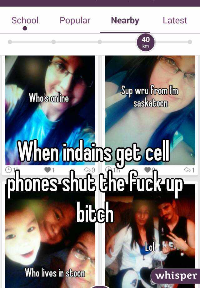 When indains get cell phones shut the fuck up bitch