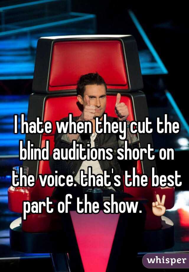 I hate when they cut the blind auditions short on the voice. that's the best part of the show. ✌️