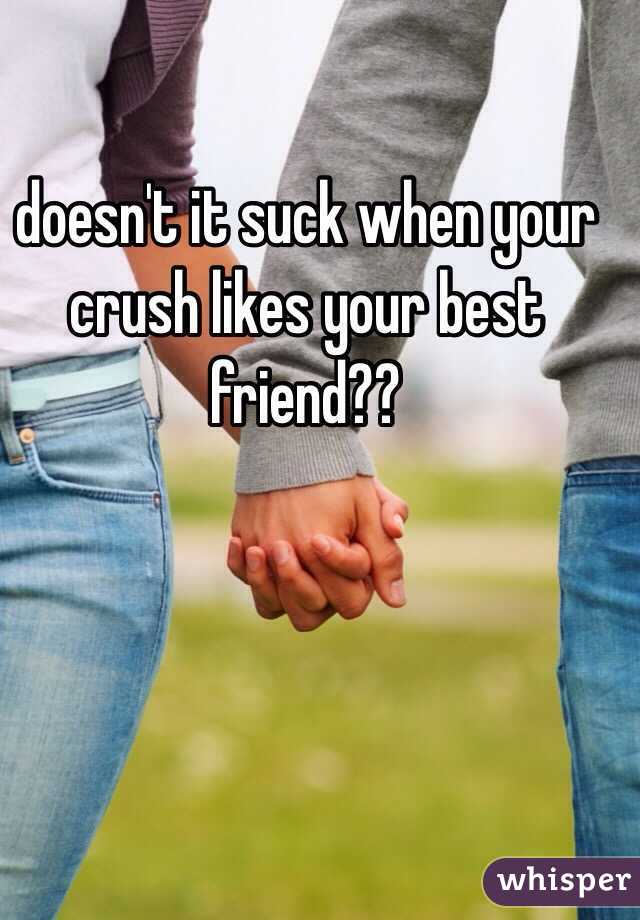 doesn't it suck when your crush likes your best friend??