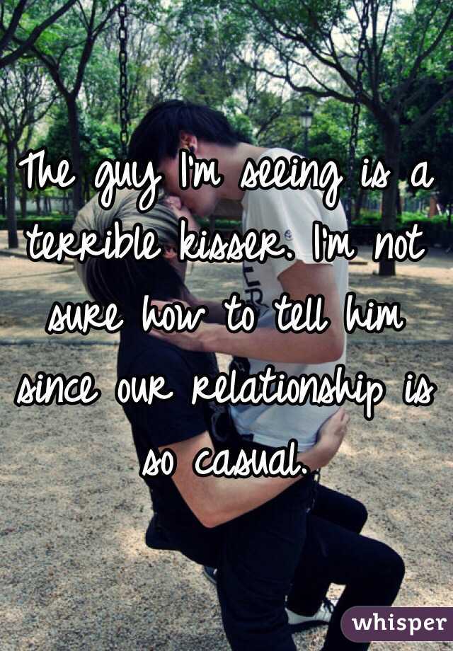 The guy I'm seeing is a terrible kisser. I'm not sure how to tell him since our relationship is so casual. 