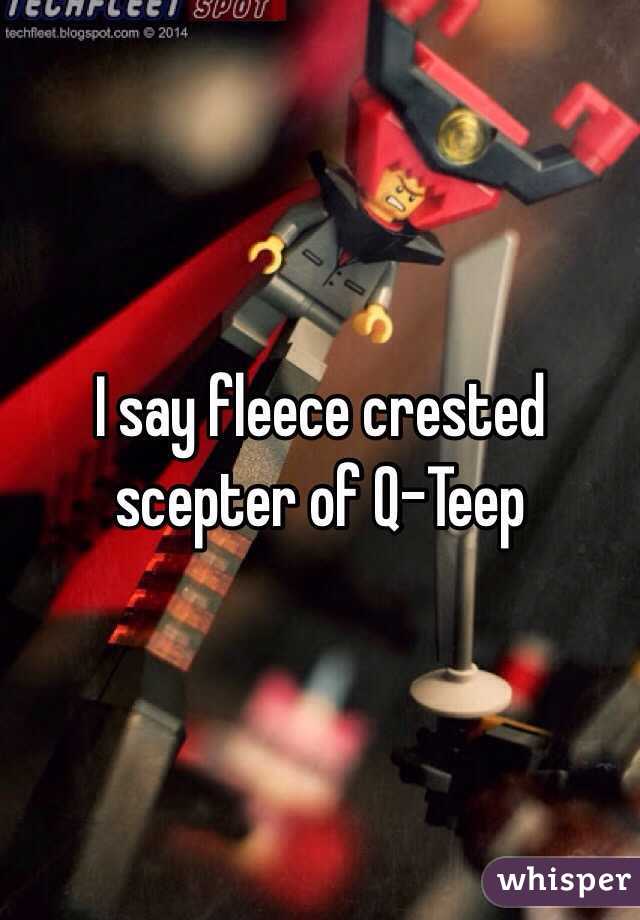 I say fleece crested scepter of Q-Teep