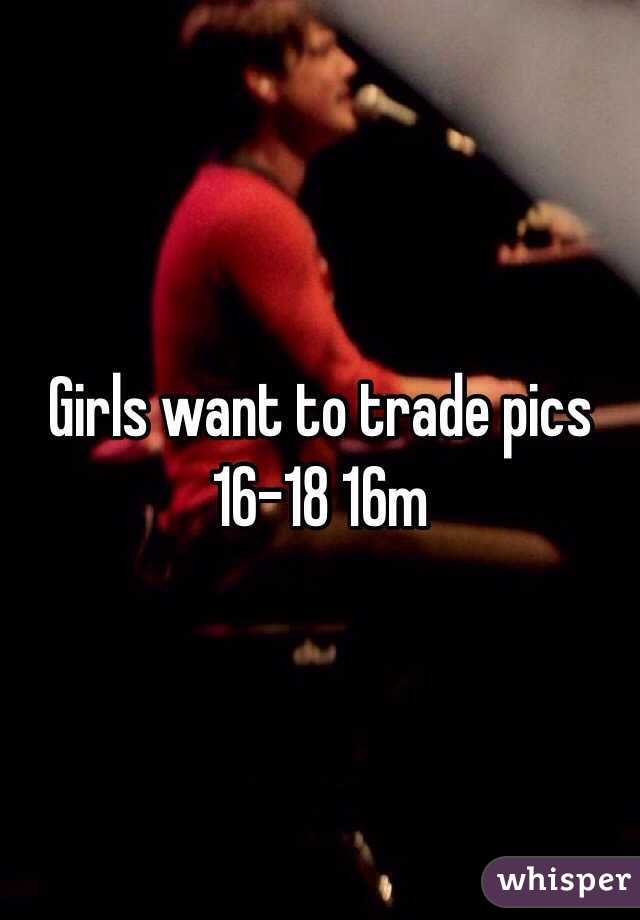 Girls want to trade pics 16-18 16m

