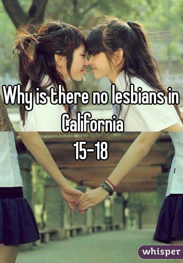 Why is there no lesbians in California
15-18