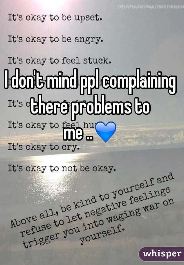 I don't mind ppl complaining there problems to me ..💙