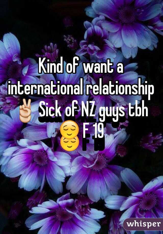 Kind of want a international relationship ✌️ Sick of NZ guys tbh 😌 F 19