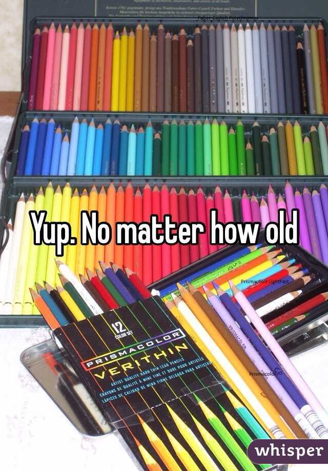 Yup. No matter how old