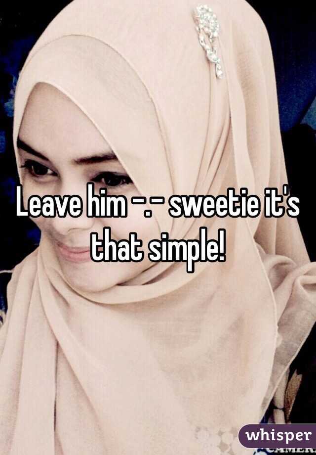 Leave him -.- sweetie it's that simple! 