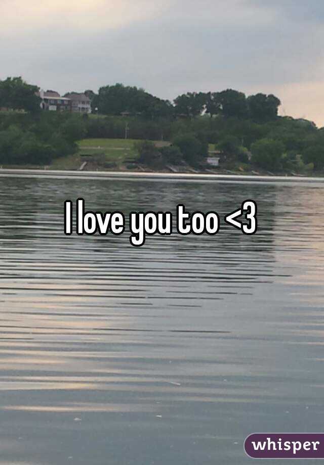 I love you too <3