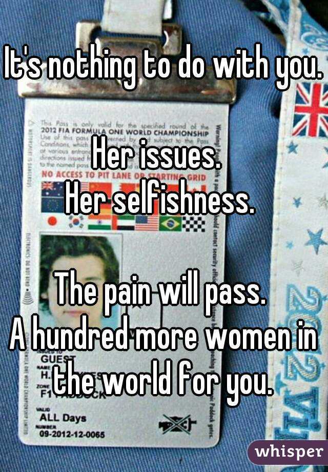 It's nothing to do with you. 
Her issues.  
Her selfishness. 

The pain will pass. 
A hundred more women in the world for you. 