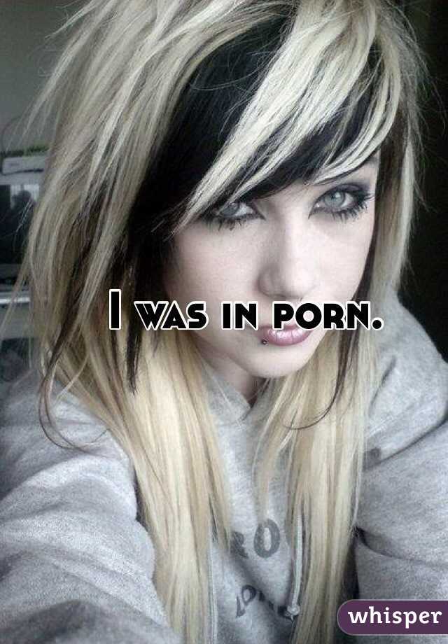I was in porn.