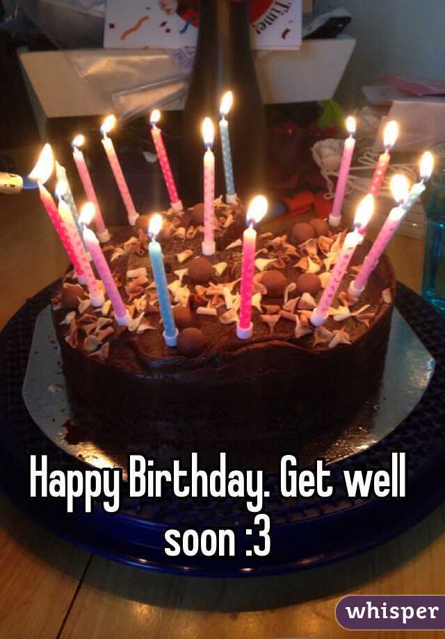 Happy Birthday. Get well soon :3