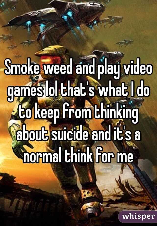 Smoke weed and play video games lol that's what I do to keep from thinking about suicide and it's a normal think for me 