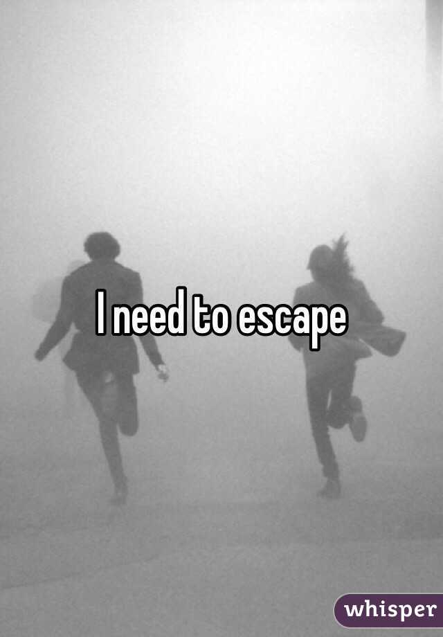 I need to escape 