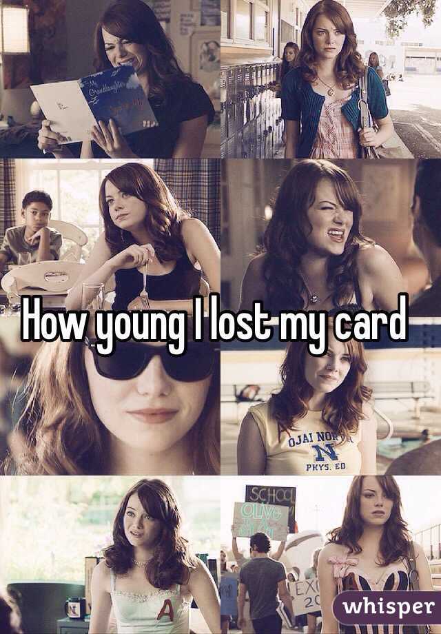 How young I lost my card
