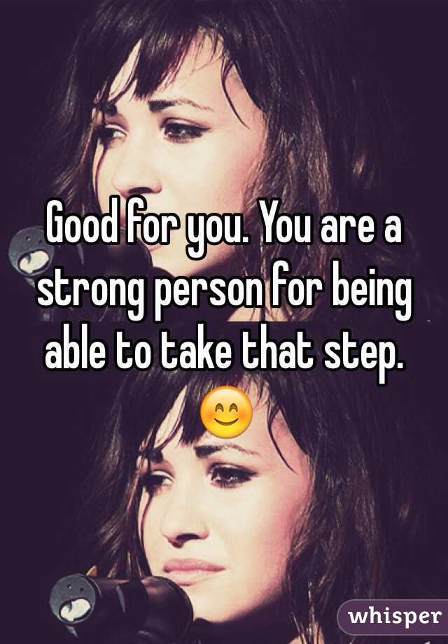 Good for you. You are a strong person for being able to take that step. 😊