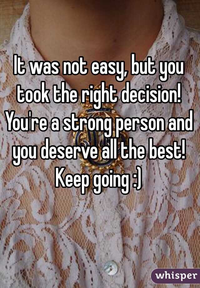 It was not easy, but you took the right decision! You're a strong person and you deserve all the best! Keep going :)