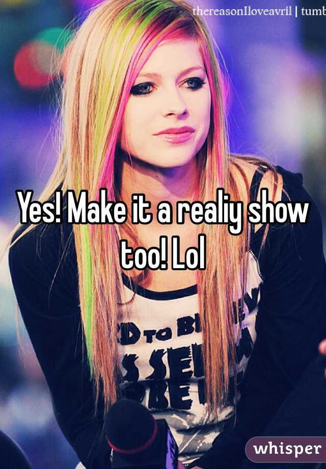 Yes! Make it a realiy show too! Lol