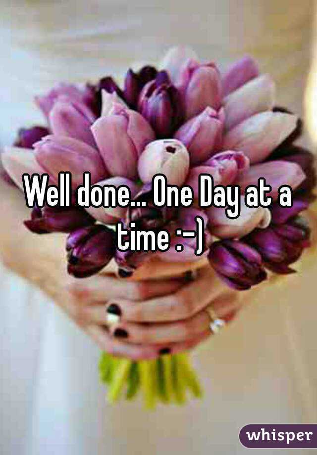 Well done... One Day at a time :-)