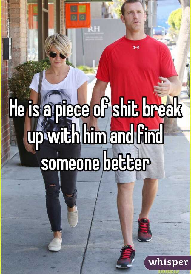 He is a piece of shit break up with him and find someone better 