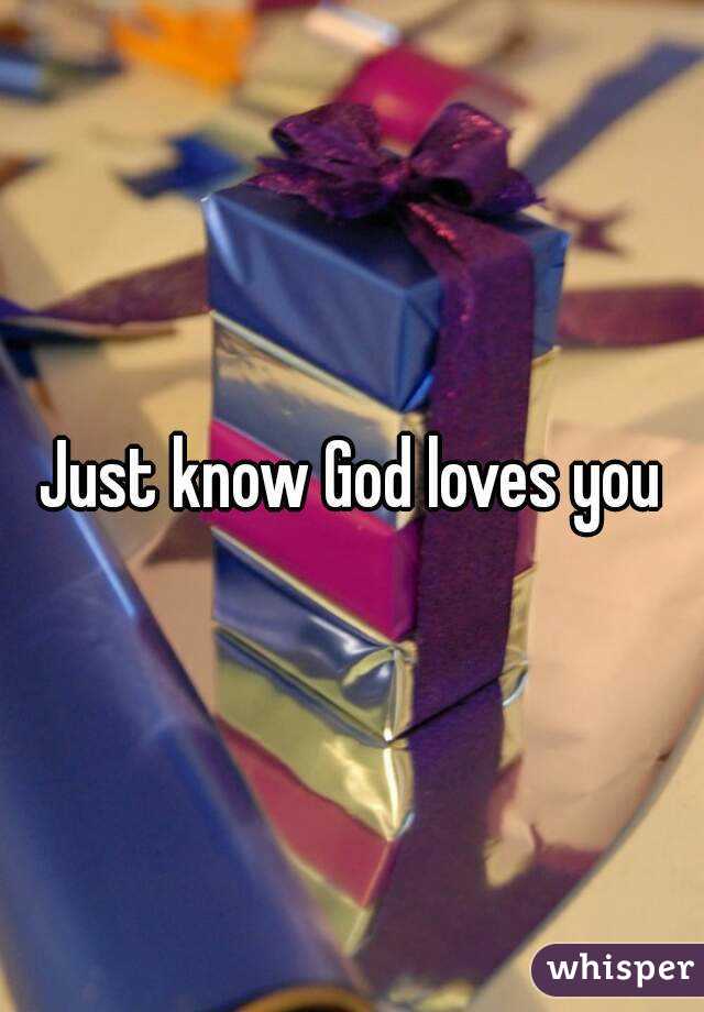 Just know God loves you