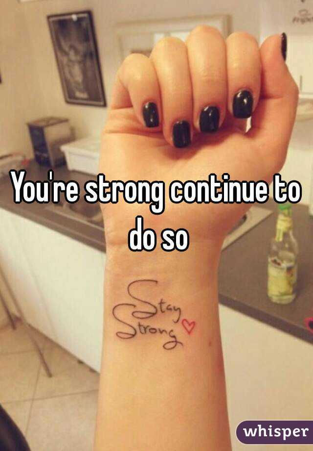 You're strong continue to do so