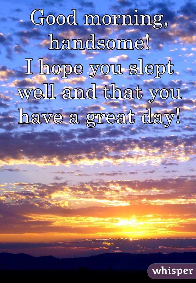 good-morning-handsome-i-hope-you-slept-well-and-that-you-have-a-great