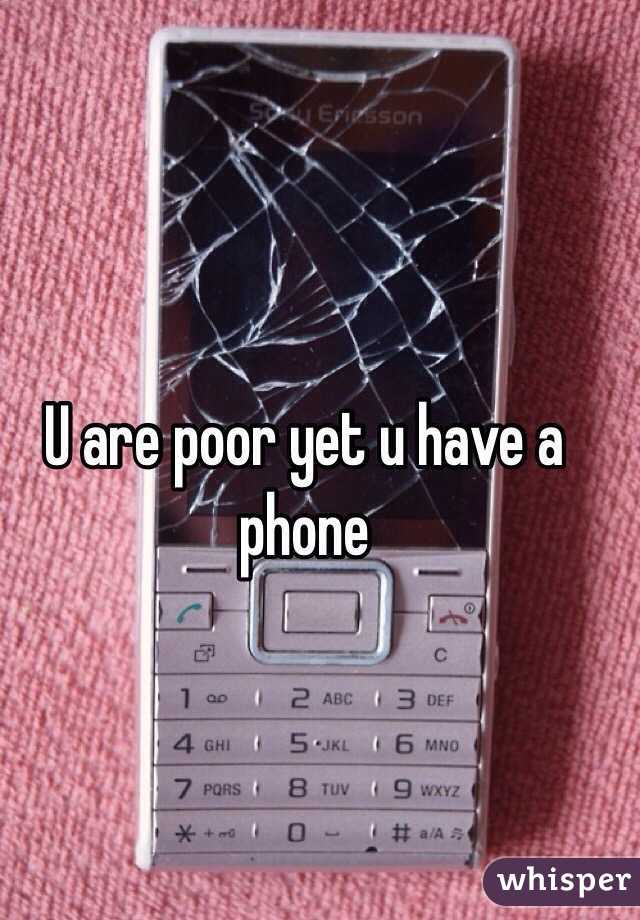 U are poor yet u have a phone